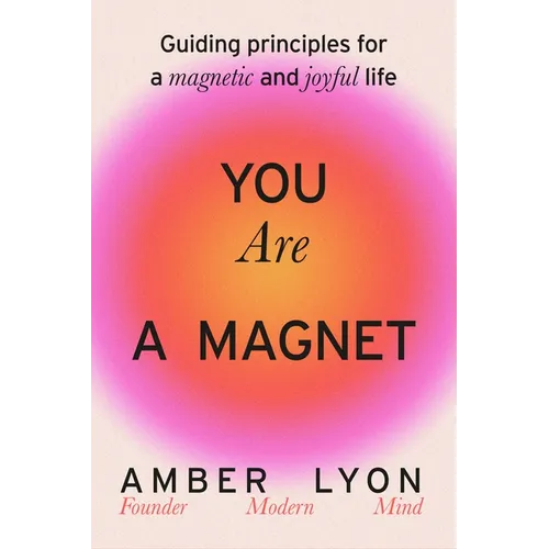 You Are a Magnet: Guiding Principles for a Magnetic and Joyful Life