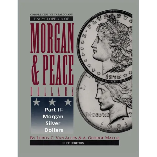 Comprehensive Catalog and Encyclopedia of Morgan & Peace Silver Dollars 5th Edition-Part II