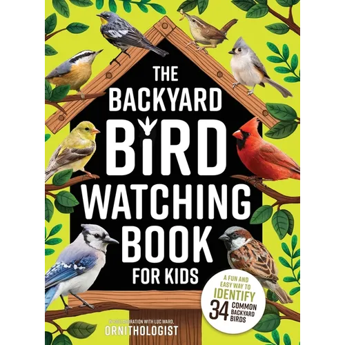 The Backyard Bird Watching Book for Kids: An Interactive Guide to Bird Watching - A Fun and Easy Way to Identify the Most Common Backyard Birds