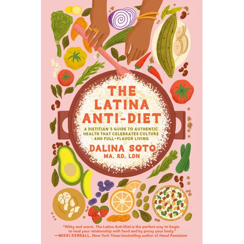 The Latina Anti-Diet: A Dietitian's Guide to Authentic Health That Celebrates Culture and Full-Flavor Living