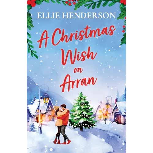 A Christmas Wish on Arran: The cozy, festive, Scottish romance to warm your heart this Christmas