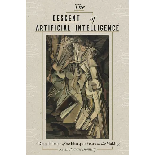 The Descent of Artificial Intelligence: A Deep History of an Idea Four Hundred Years in the Making