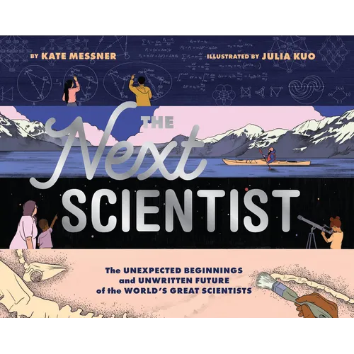 The Next Scientist: The Unexpected Beginnings and Unwritten Future of the World's Great Scientists