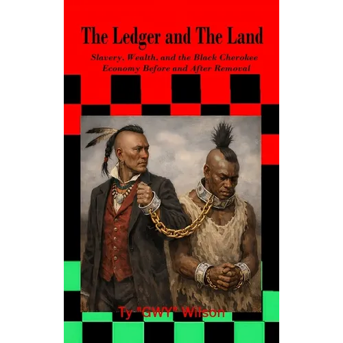 The Ledger and The Land: Slavery Wealth and the Black Cherokee Economy Before and After Removal
