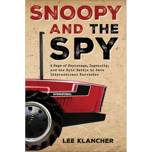 Snoopy and the Spy: A Saga of Espionage, Ingenuity, and the Epic Battle to Save International Harvester