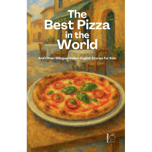 The Best Pizza in the World And Other Bilingual Italian-English Stories for Kids