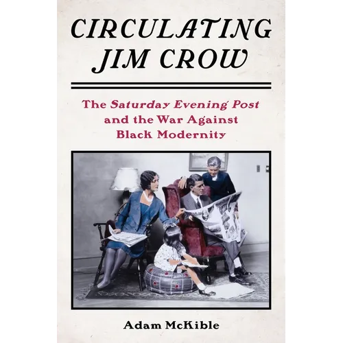 Circulating Jim Crow: The Saturday Evening Post and the War Against Black Modernity