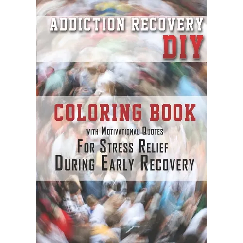Addiction Recovery DIY: Coloring Book with Motivational Quotes For Stress Relief During Early Recovery