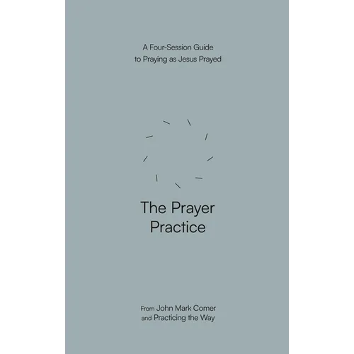 The Prayer Practice: A Four-Session Guide to Praying as Jesus Prayed