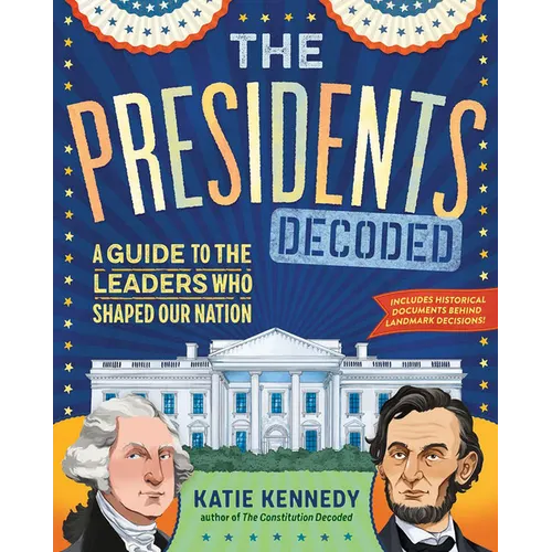 The Presidents Decoded: A Guide to the Leaders Who Shaped Our Nation