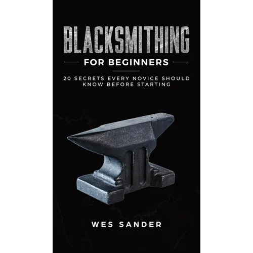 Blacksmithing for Beginners: 20 Secrets Every Novice Should Know Before Starting