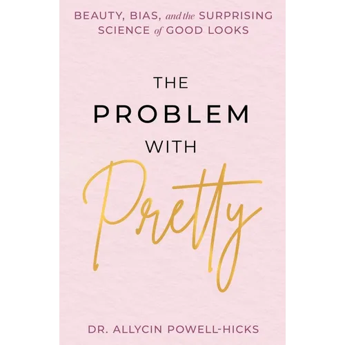The Problem with Pretty: Beauty, Bias and the Surprising Science of Good Looks