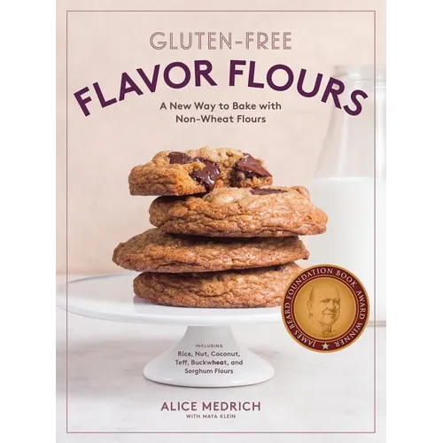 Gluten-Free Flavor Flours: A New Way to Bake with Non-Wheat Flours, Including Rice, Nut, Coconut, Teff, Buckwheat, and Sorghum Flours