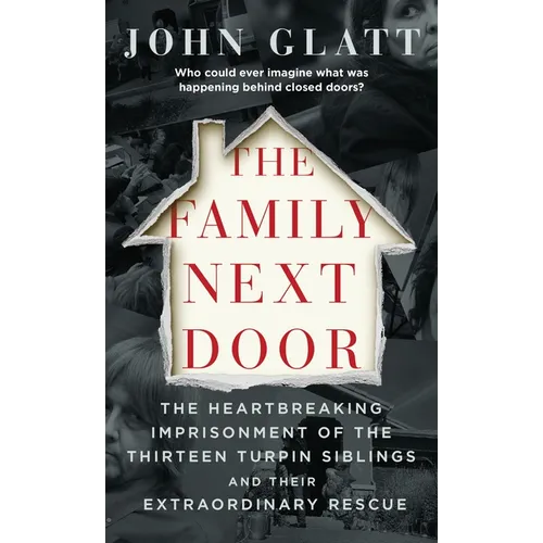 The Family Next Door: The Heartbreaking Imprisonment of the Thirteen Turpin Siblings and Their Extraordinary Rescue