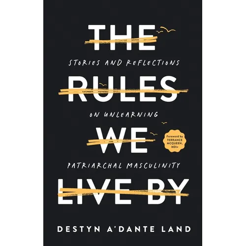 The Rules We Live By: Stories and Reflections on Unlearning Patriarchal Masculinity