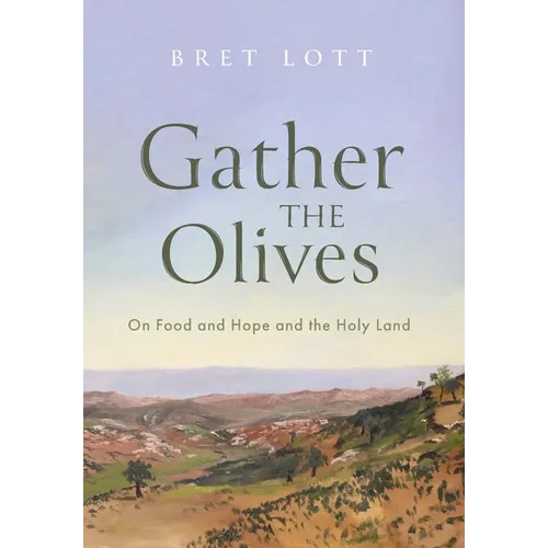 Gather the Olives: On Food and Hope and the Holy Land