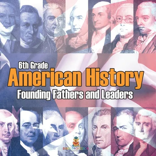 6th Grade American History: Founding Fathers and Leaders