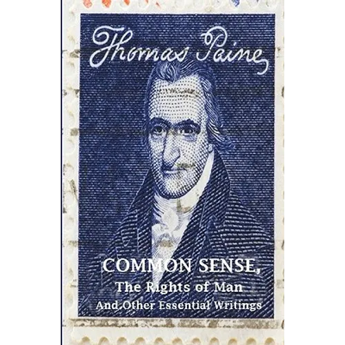 Common Sense, The Rights of Man and Other Essential Writings of Thomas Paine