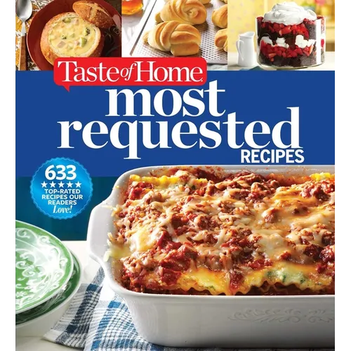 Taste of Home Most Requested Recipes: 633 Top-Rated Recipes with Easy Step-By-Step Instructions