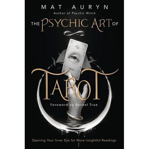 The Psychic Art of Tarot: Opening Your Inner Eye for More Insightful Readings