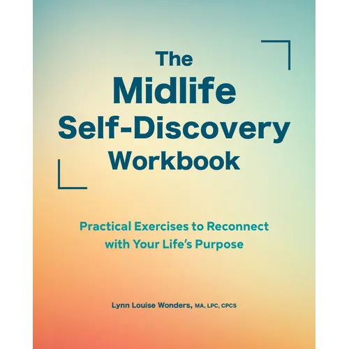 The Midlife Self-Discovery Workbook: Practical Exercises to Reconnect with Your Life's Purpose