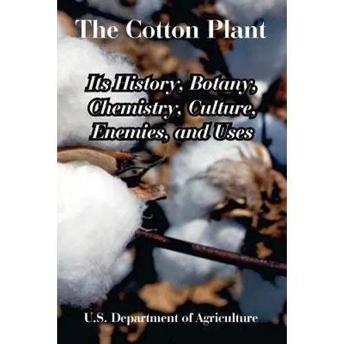 The Cotton Plant: Its History, Botany, Chemistry, Culture, Enemies, and Uses