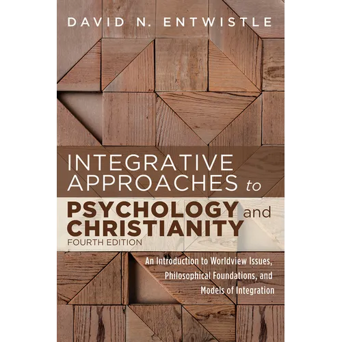 Integrative Approaches to Psychology and Christianity, Fourth Edition: An Introduction to Worldview Issues, Philosophical Foundations, and Models of I