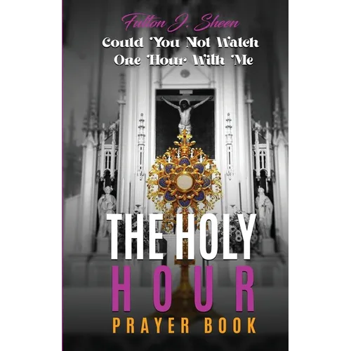 The Holy Hour Prayer Book: Could You Not Watch One Hour With Me?