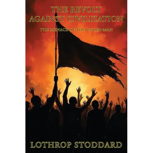 The Revolt Against Civilization: The Menace Of The Under Man