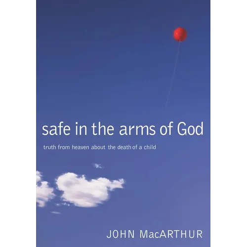 Safe in the Arms of God: Truth from Heaven about the Death of a Child
