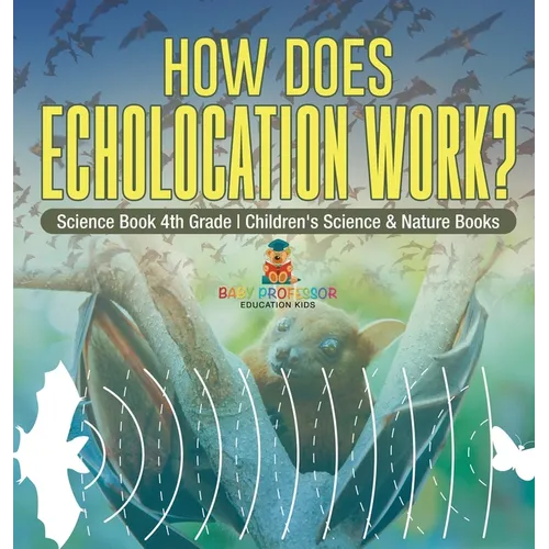 How Does Echolocation Work? Science Book 4th Grade Children's Science & Nature Books