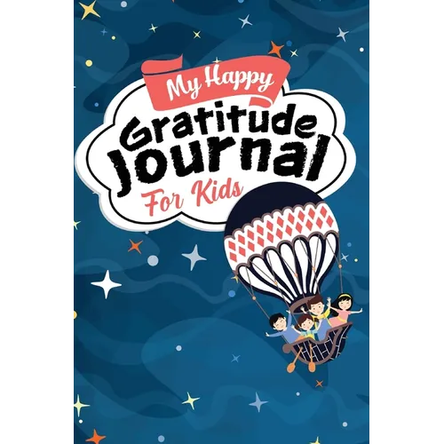 My Happy Gratitude Journal for Kids: Gratitude Journal Book with Prompts for a Better Life and Self Growth, Mindfulness Journal Diary for Boys and Gir