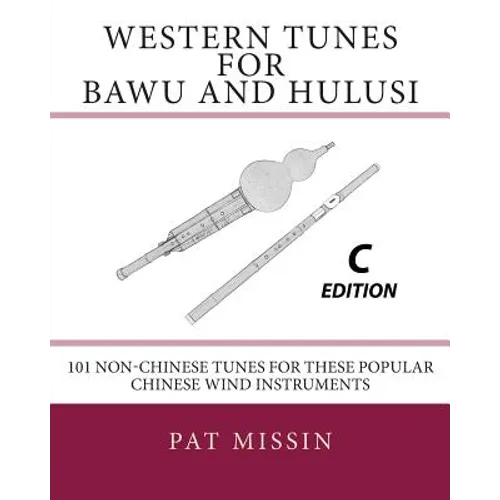 Western Tunes for Bawu and Hulusi - C Edition: 101 Non-Chinese Tunes For These Popular Chinese Wind Instruments