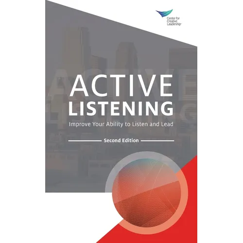 Active Listening: Improve Your Ability to Listen and Lead, Second Edition