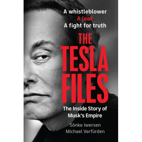 The Tesla Files: A Whistleblower, a Leak, a Fight for Truth: The Inside Story of Musk's Empire