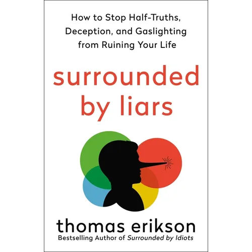 Surrounded by Liars: How to Stop Half-Truths, Deception, and Gaslighting from Ruining Your Life