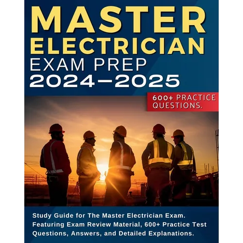 Master Electrician Exam Prep: Study Guide for The Master Electrician Exam. Featuring Exam Review Material, 600+ Practice Test Questions, Answers, an