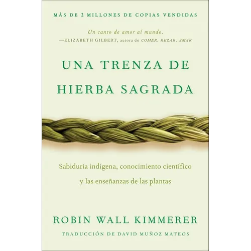 Braiding Sweetgrass / Una Trenza de Hierba Sagrada: Sabiduría Indígena, Conocimiento Científico Y Las Enseñanzas de Las Plantas