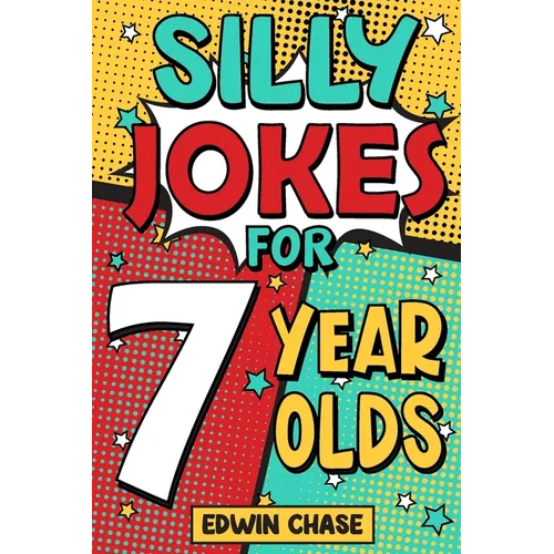 Silly Jokes For 7 Year Olds: Laugh Out Loud Fun For 7 Year Olds