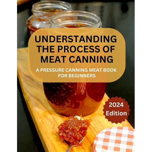 A Complete Guide to Meat Canning And Preserving For Beginners: A Pressure Canning Meat Book For Beginners
