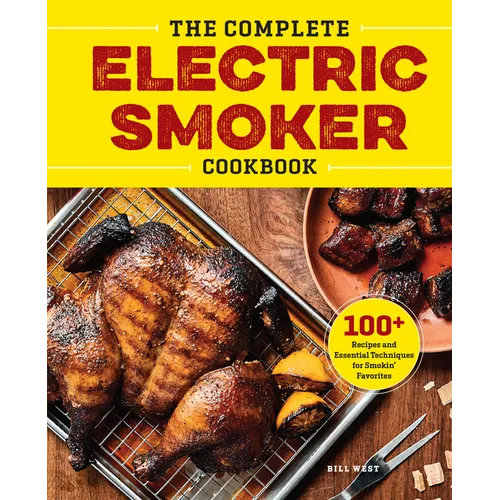 The Complete Electric Smoker Cookbook: 100+ Recipes and Essential Techniques for Smokin' Favorites