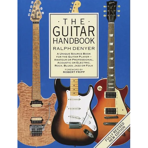 The Guitar Handbook: A Unique Source Book for the Guitar Player - Amateur or Professional, Acoustic or Electrice, Rock, Blues, Jazz, or Folk