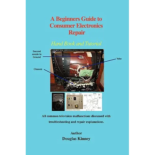 A Beginners Guide to Consumer Electronics Repair: Hand Book and Tutorial