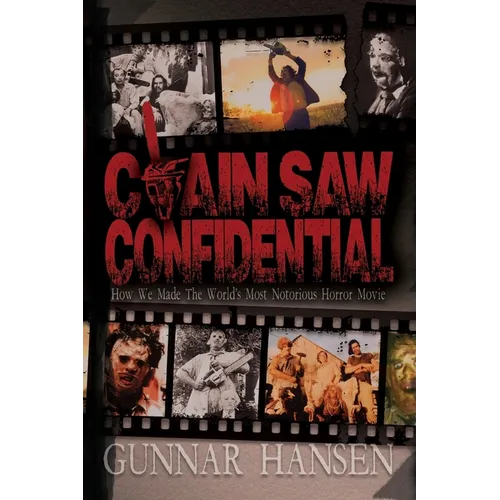 Chain Saw Confidential: How We Made The World's Most Notorious Horror Movie