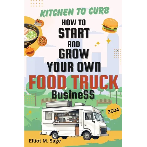 Kitchen to Curb: How to Start and Grow Your Own Food Truck Business