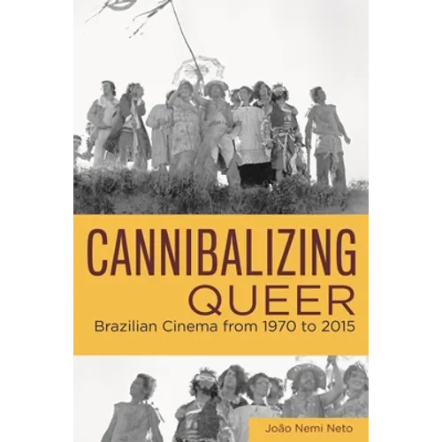 Cannibalizing Queer: Brazilian Cinema from 1970 to 2015