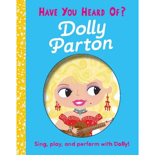 Have You Heard of Dolly Parton?: Sing, Play, and Perform with Dolly!
