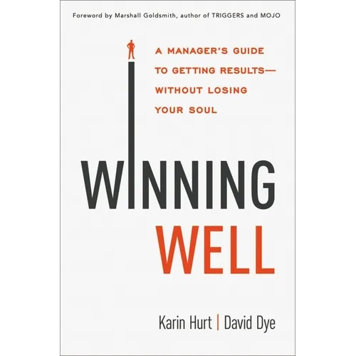 Winning Well: A Manager's Guide to Getting Results---Without Losing Your Soul