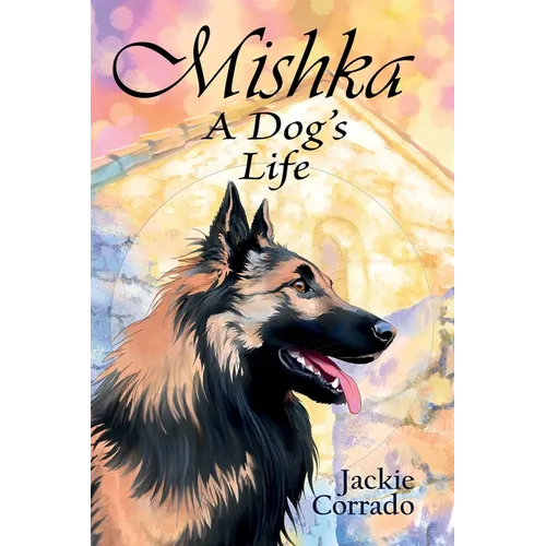 Mishka - A Dog's Life: The true story of a Belgian Shepherd Tervueren's coming of age