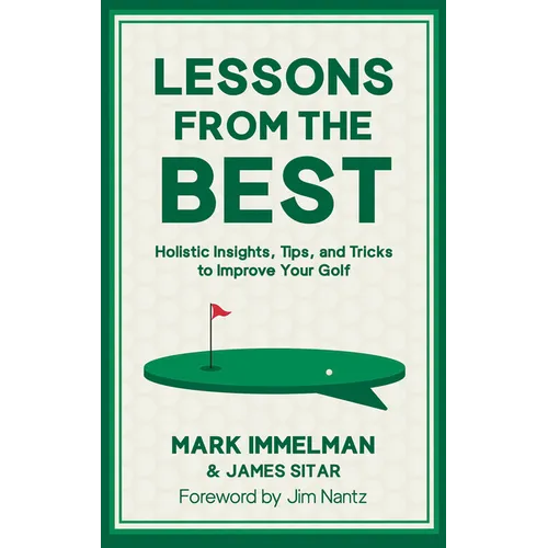 Lessons from the Best: Holistic Insights, Tips, and Tricks to Improve Your Golf Game